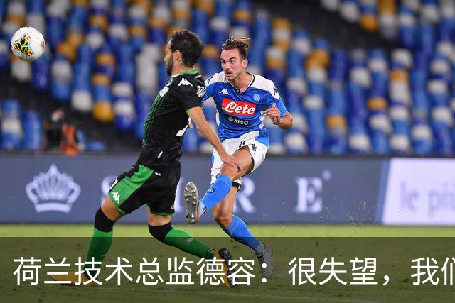 荷兰技术总监德容：很失望，我们本来的目标是保四争冠